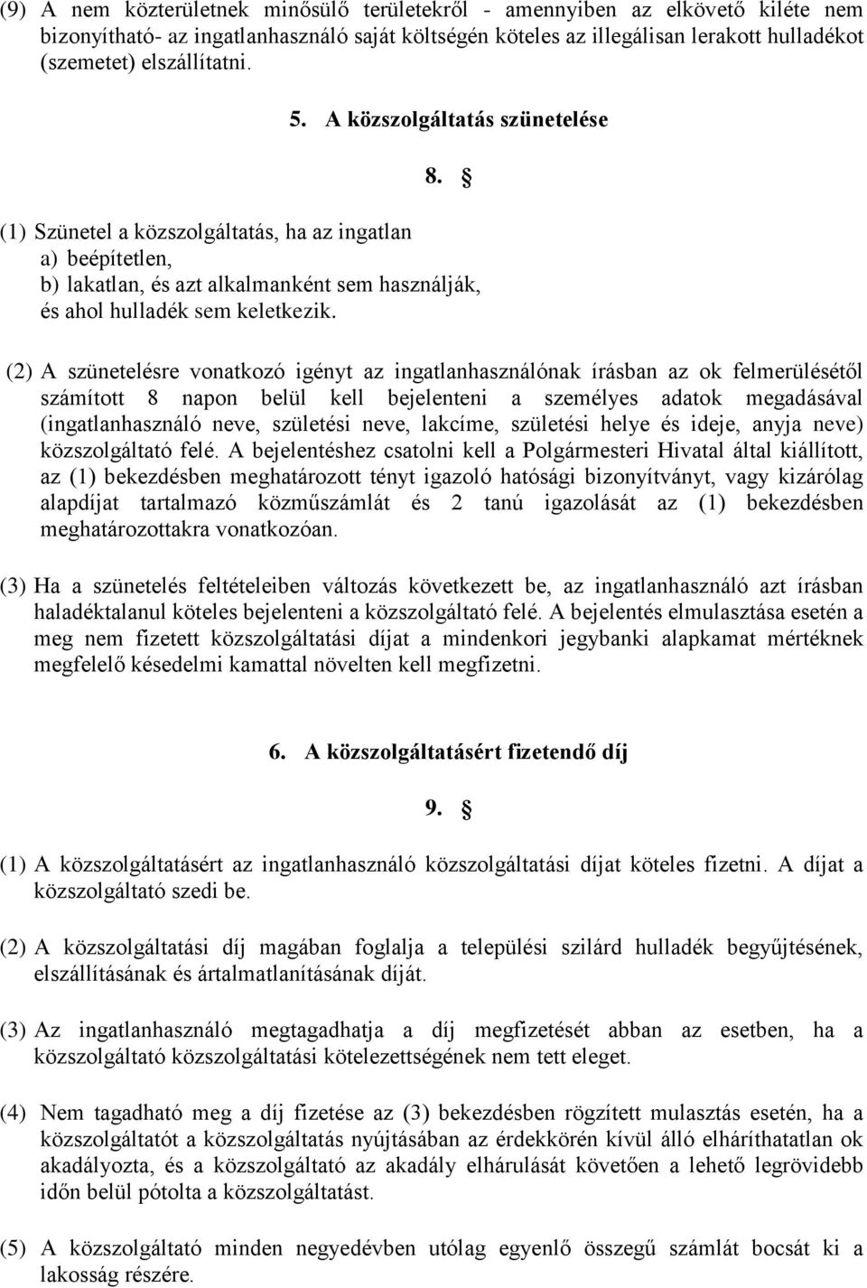(2) A szünetelésre vonatkozó igényt az ingatlanhasználónak írásban az ok felmerülésétől számított 8 napon belül kell bejelenteni a személyes adatok megadásával (ingatlanhasználó neve, születési neve,