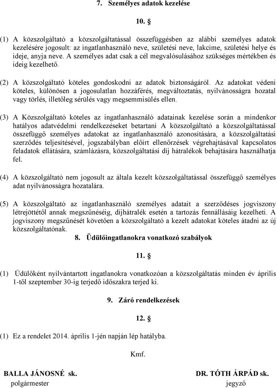 A személyes adat csak a cél megvalósulásához szükséges mértékben és ideig kezelhető. (2) A közszolgáltató köteles gondoskodni az adatok biztonságáról.