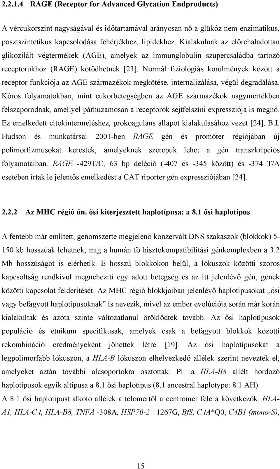 Normál fiziológiás körülmények között a receptor funkciója az AGE származékok megkötése, internalizálása, végül degradálása.