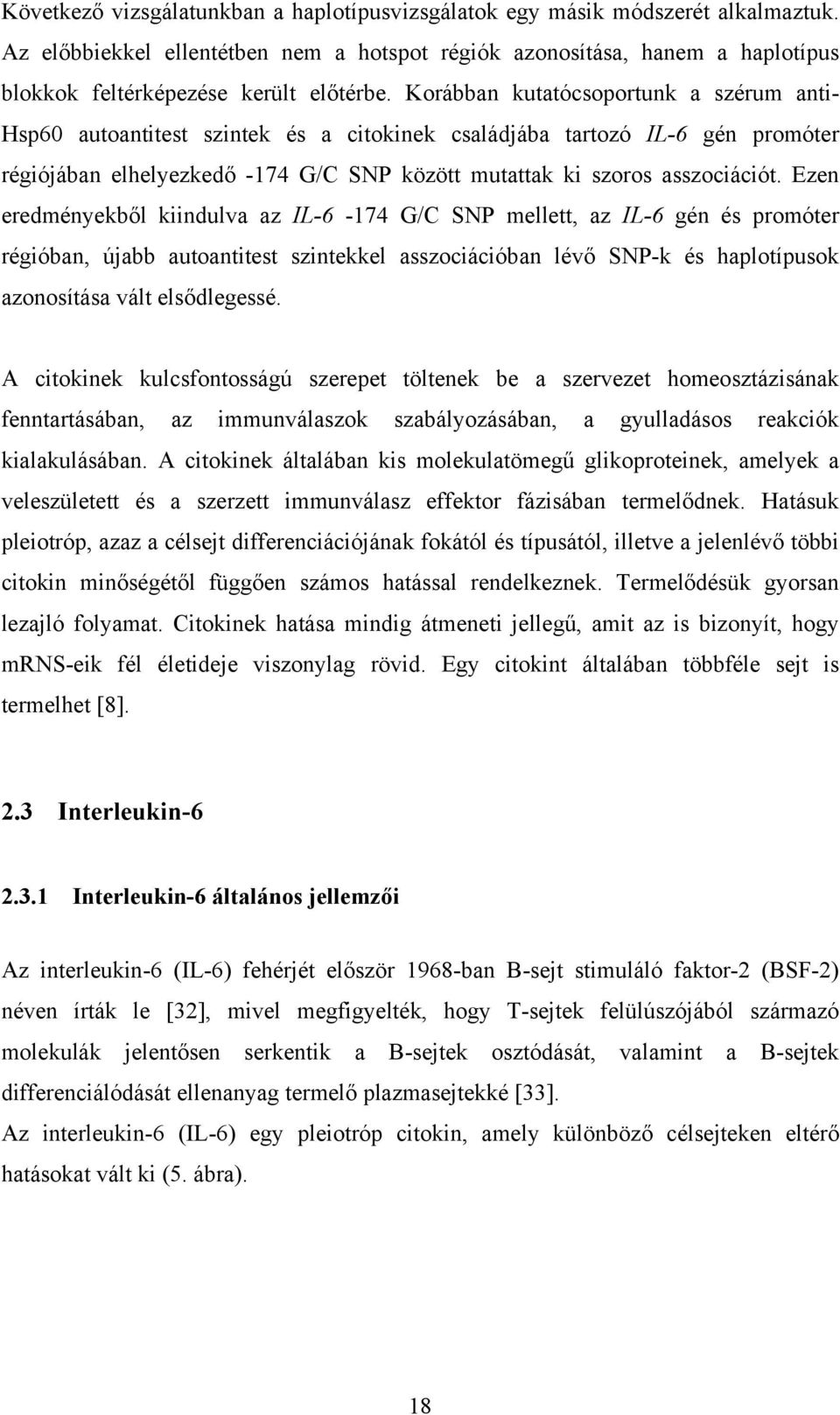 Korábban kutatócsoportunk a szérum anti- Hsp60 autoantitest szintek és a citokinek családjába tartozó IL-6 gén promóter régiójában elhelyezkedő -174 G/C SNP között mutattak ki szoros asszociációt.