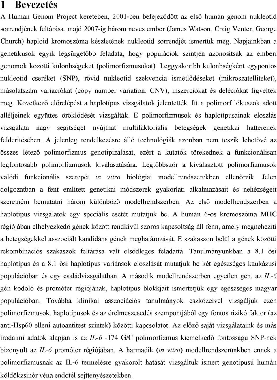 Napjainkban a genetikusok egyik legsürgetőbb feladata, hogy populációk szintjén azonosítsák az emberi genomok közötti különbségeket (polimorfizmusokat).