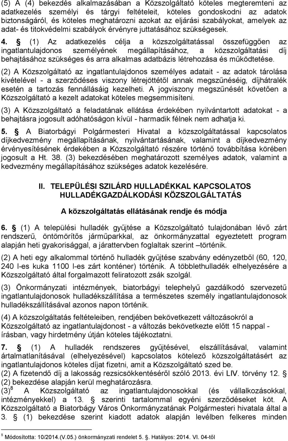 (1) Az adatkezelés célja a közszolgáltatással összefüggően az ingatlantulajdonos személyének megállapításához, a közszolgáltatási díj behajtásához szükséges és arra alkalmas adatbázis létrehozása és