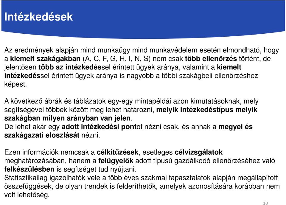 A következő ábrák és táblázatok egy-egy mintapéldái azon kimutatásoknak, mely segítségével többek között meg lehet határozni, melyik intézkedéstípus melyik szakágban milyen arányban van jelen.