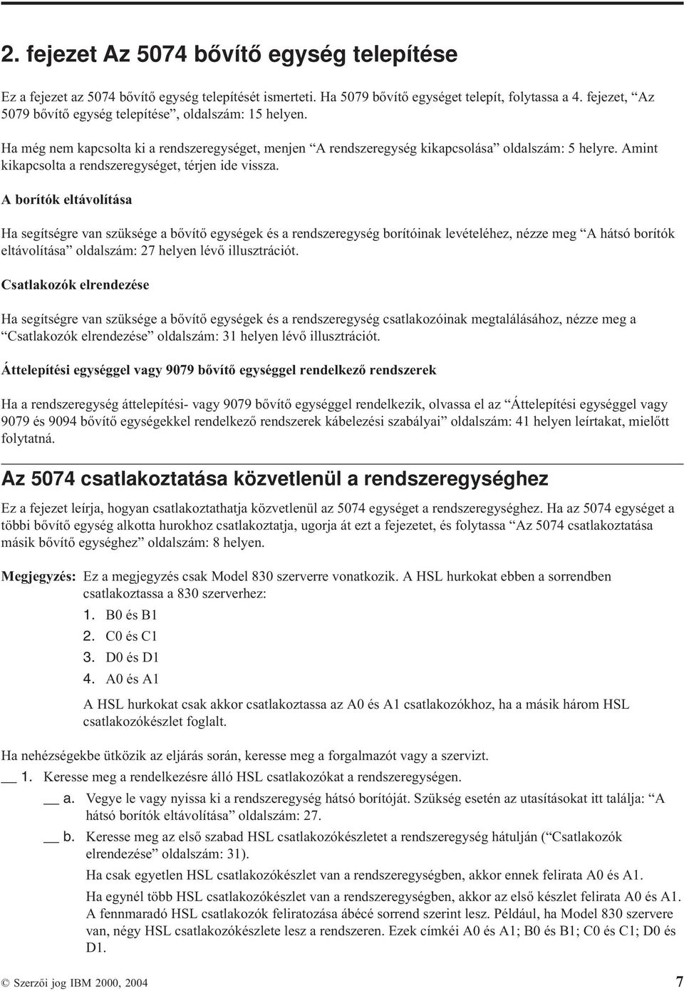 Amint kikapcsolta a rendszeregységet, térjen ide issza.