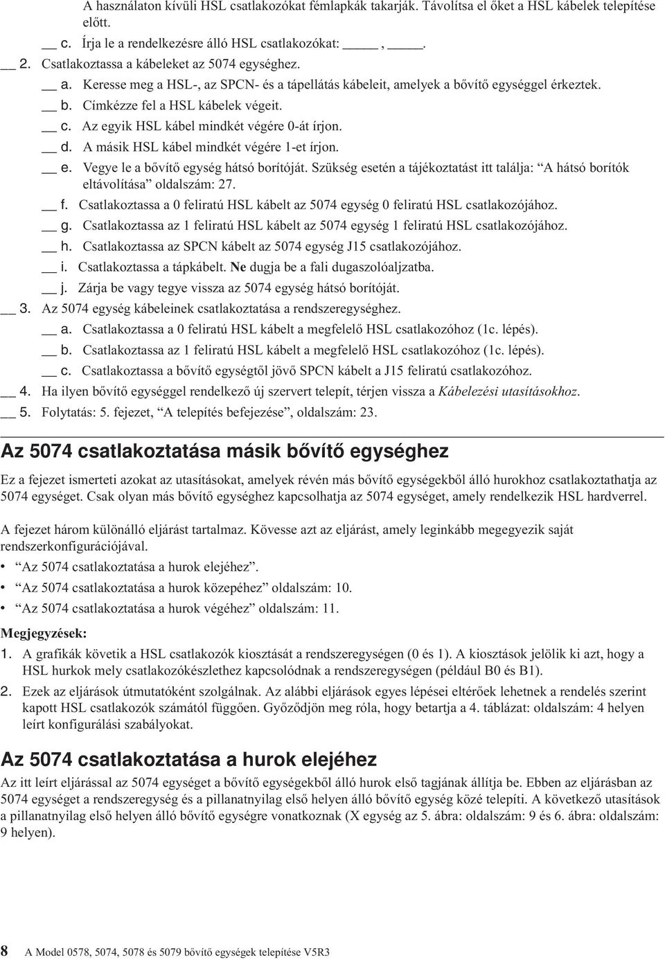 Az egyik HSL kábel mindkét égére 0-át írjon. A másik HSL kábel mindkét égére 1-et írjon. Vegye le a bőítő egység hátsó borítóját.