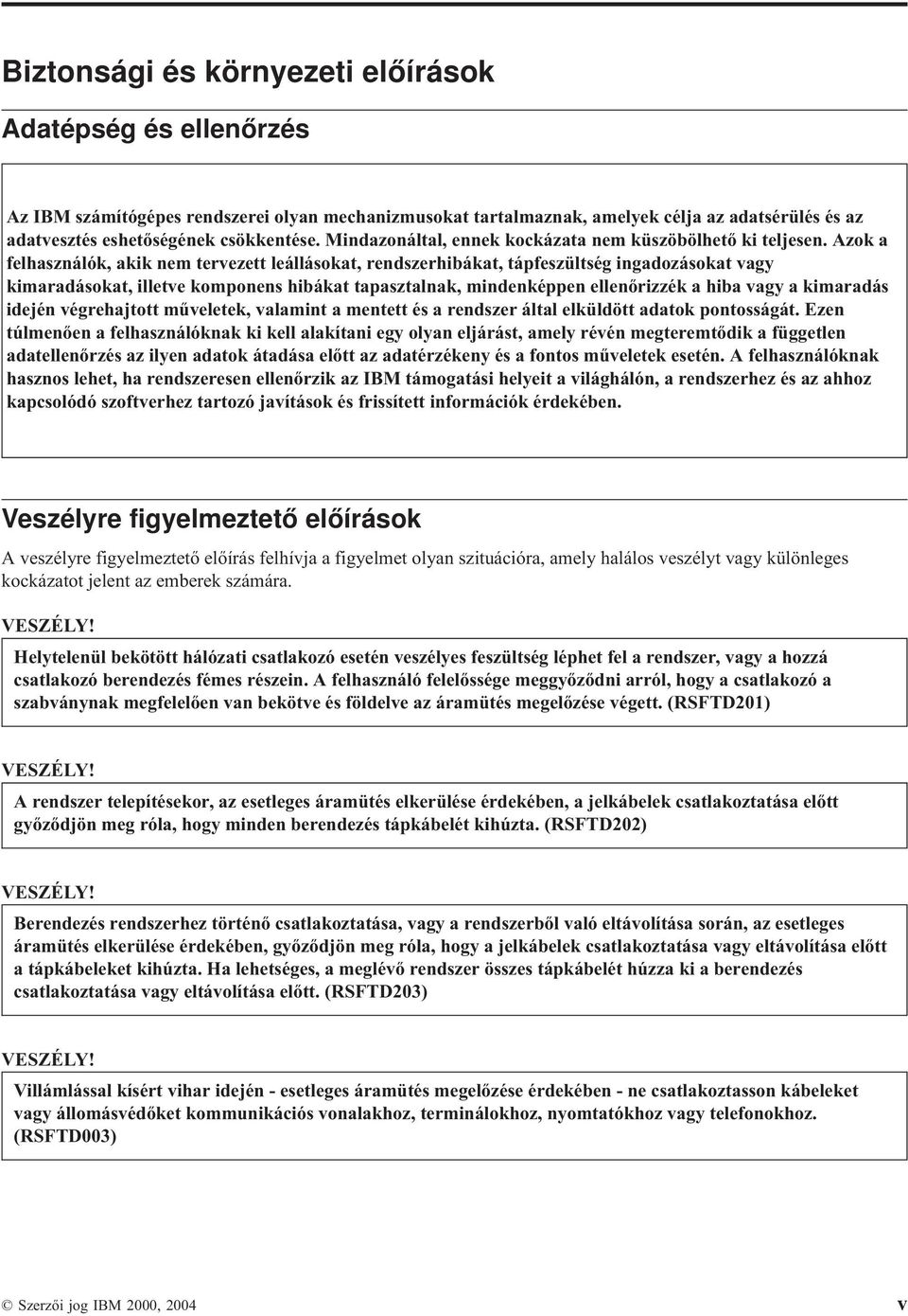 Azok a felhasználók, akik nem terezett leállásokat, rendszerhibákat, tápfeszültség ingadozásokat agy kimaradásokat, illete komponens hibákat tapasztalnak, mindenképpen ellenőrizzék a hiba agy a
