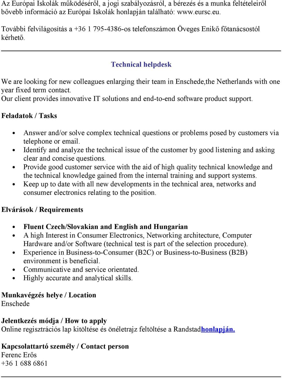 Technical helpdesk We are looking for new colleagues enlarging their team in Enschede,the Netherlands with one year fixed term contact.
