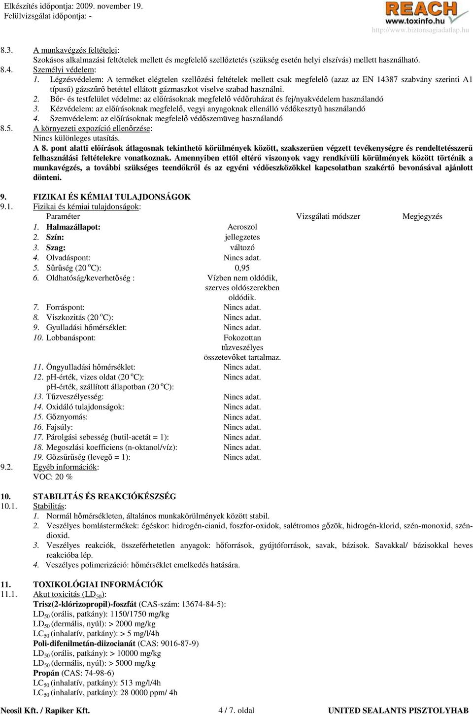Bır- és testfelület védelme: az elıírásoknak megfelelı védıruházat és fej/nyakvédelem használandó 3. Kézvédelem: az elıírásoknak megfelelı, vegyi anyagoknak ellenálló védıkesztyő használandó 4.
