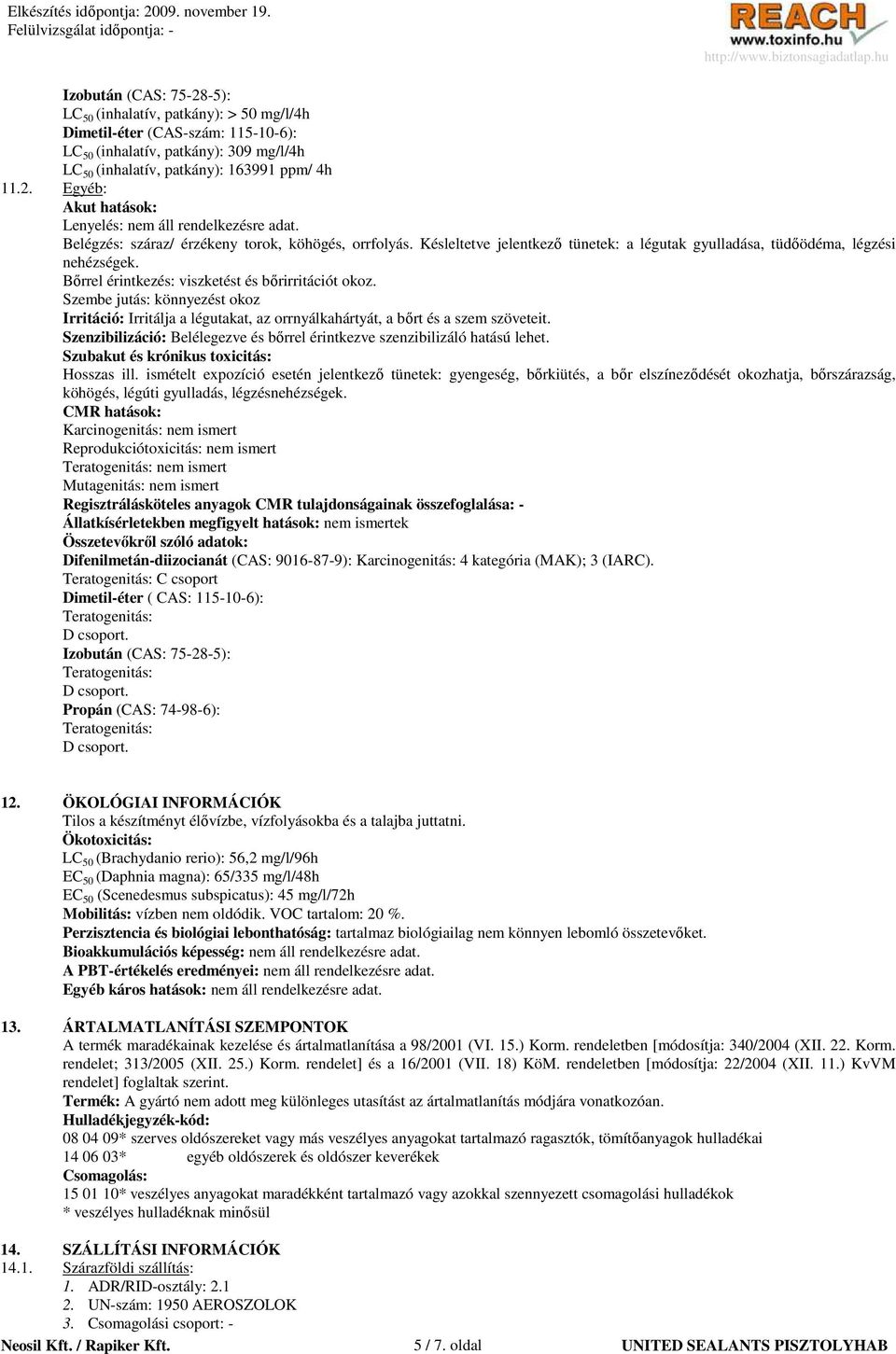 Szembe jutás: könnyezést okoz Irritáció: Irritálja a légutakat, az orrnyálkahártyát, a bırt és a szem szöveteit. Szenzibilizáció: Belélegezve és bırrel érintkezve szenzibilizáló hatású lehet.