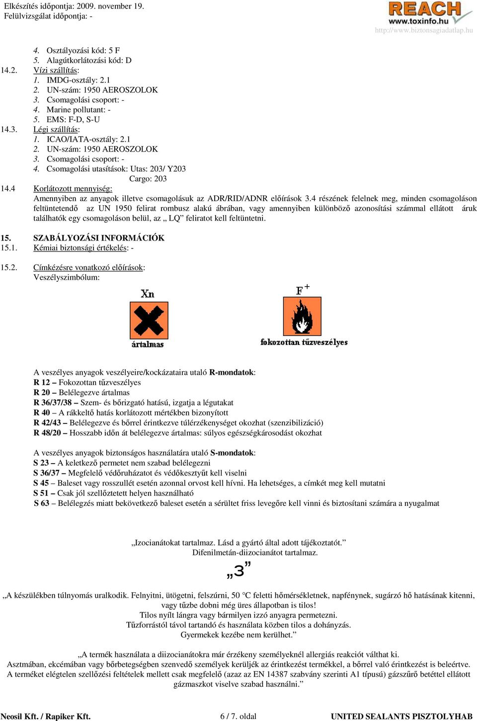 4 Korlátozott mennyiség: Amennyiben az anyagok illetve csomagolásuk az ADR/RID/ADNR elıírások 3.