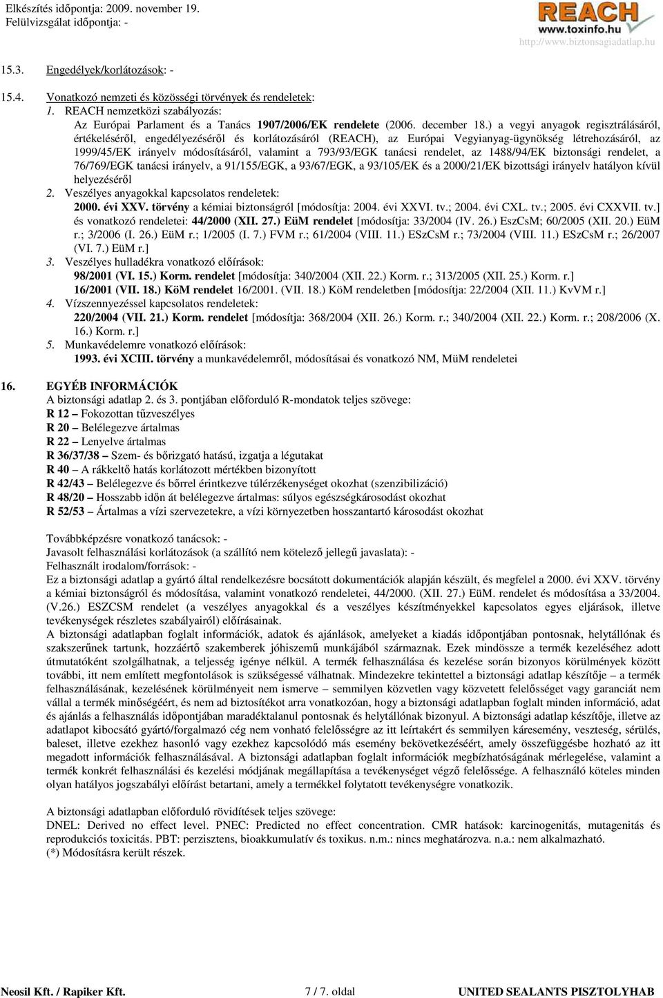 ) a vegyi anyagok regisztrálásáról, értékelésérıl, engedélyezésérıl és korlátozásáról (REACH), az Európai Vegyianyag-ügynökség létrehozásáról, az 1999/45/EK irányelv módosításáról, valamint a