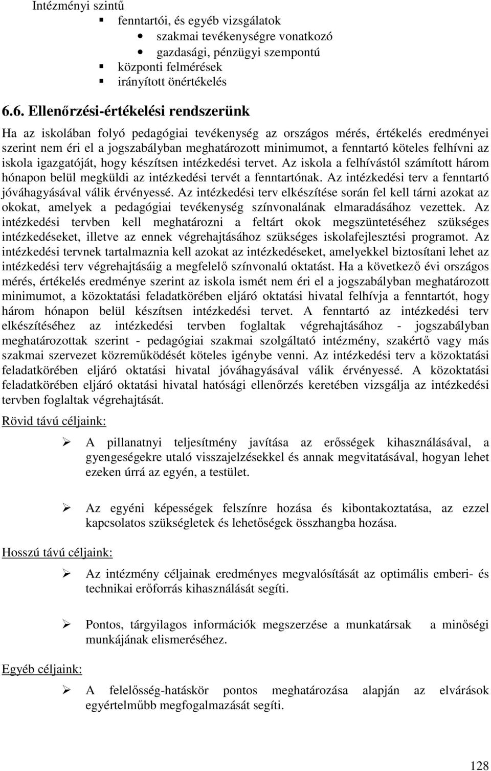 köteles felhívni az iskola igazgatóját, hogy készítsen intézkedési tervet. Az iskola a felhívástól számított három hónapon belül megküldi az intézkedési tervét a fenntartónak.