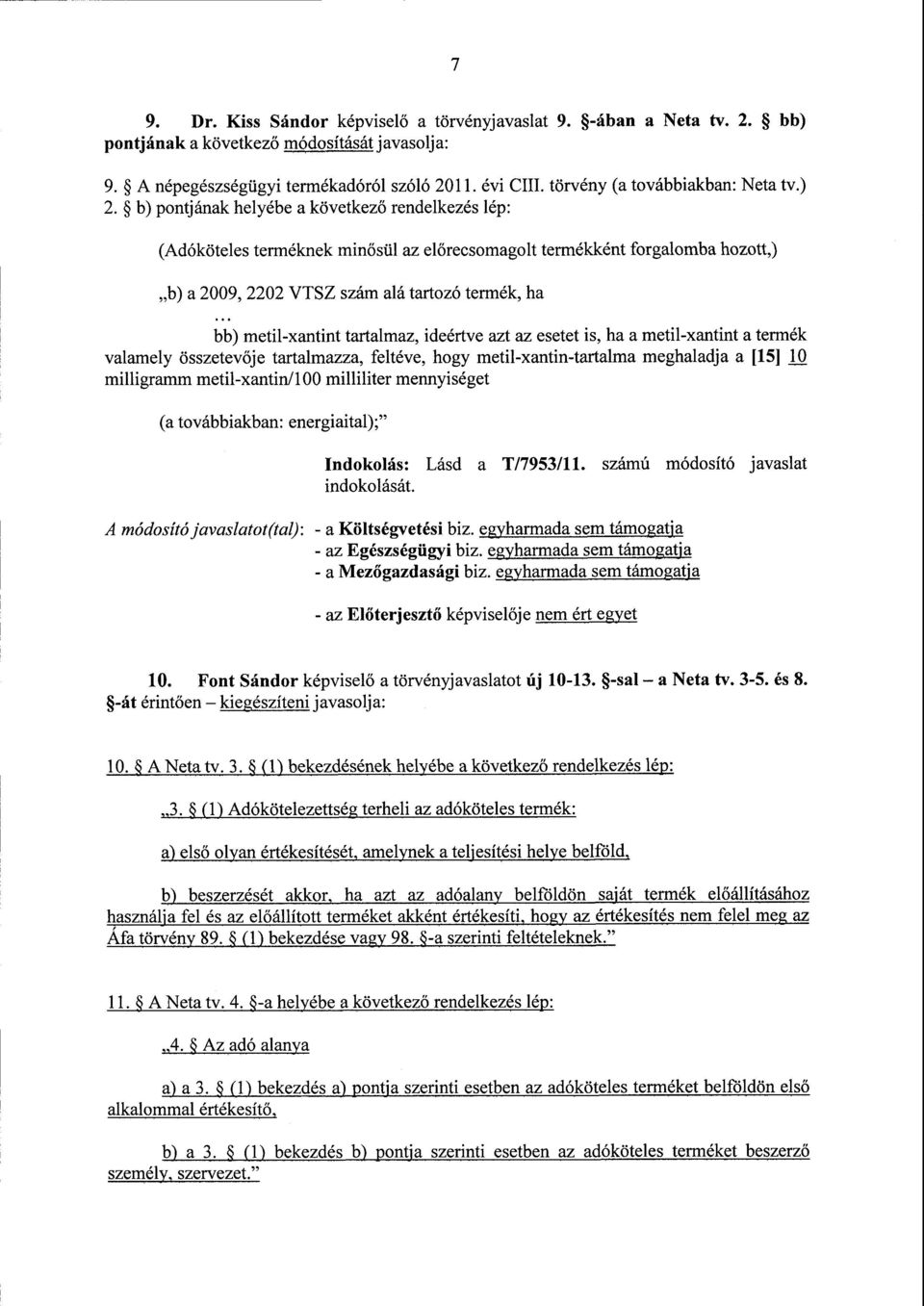 b) pontjának helyébe a következ ő rendelkezés lép : (Adóköteles terméknek minősül az előrecsomagolt termékként forgalomba hozott, ) b) a 2009, 2202 VTSZ szám alá tartozó termék, h a bb) metil-xantint