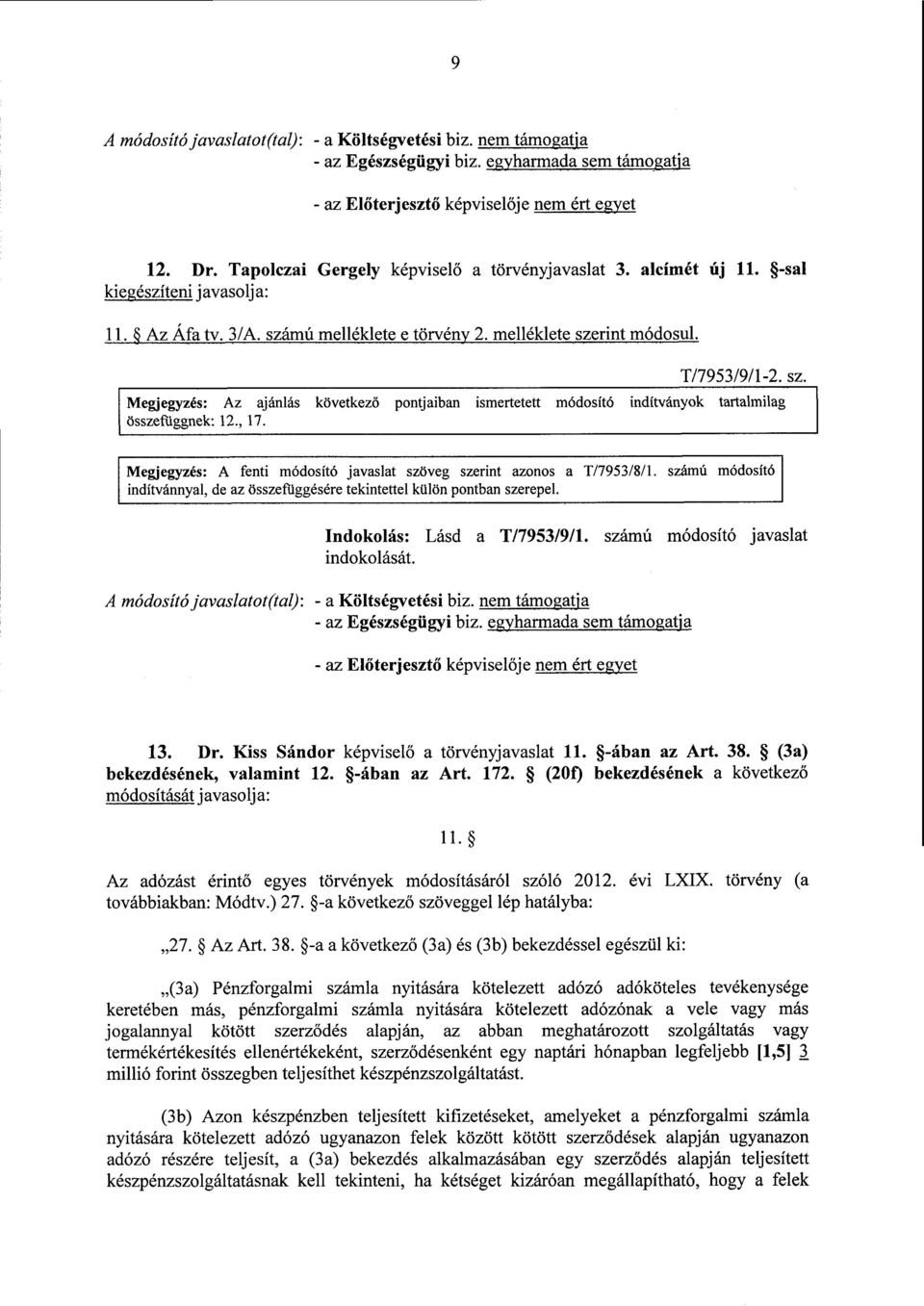 mú melléklete e törvény 2. melléklete szerint módosul. T/7953/9/1-2. sz. Megjegyzés : Az ajánlás következő pontjaiban ismertetett módosító indítványok tartalmila g összefüggnek : 12., 17.