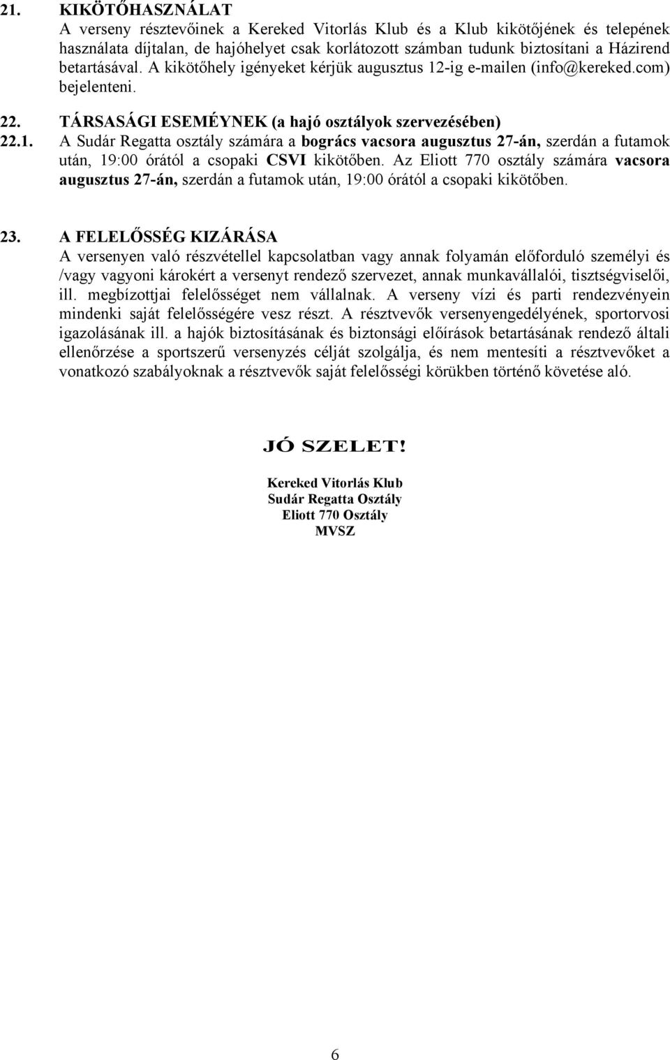 Az Eliott 770 osztály számára vacsora augusztus 27-án, szerdán a futamok után, 19:00 órától a csopaki kikötőben. 23.