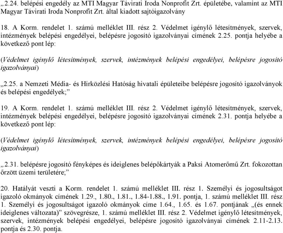 pontja helyébe a következő pont lép: 2.25. a Nemzeti Média- és Hírközlési Hatóság hivatali épületeibe belépésre jogosító igazolványok és belépési engedélyek; 19. A Korm. rendelet 1.