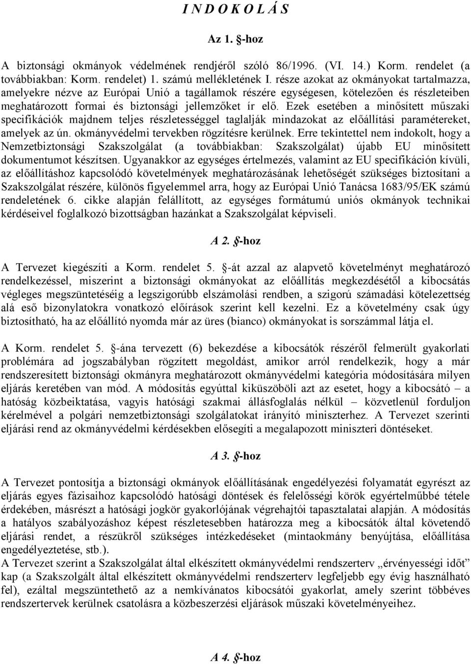 Ezek esetében a minősített műszaki specifikációk majdnem teljes részletességgel taglalják mindazokat az előállítási paramétereket, amelyek az ún. okmányvédelmi tervekben rögzítésre kerülnek.