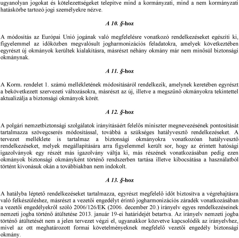 okmányok kerültek kialakításra, másrészt néhány okmány már nem minősül biztonsági okmánynak. A 11. -hoz A Korm. rendelet 1.