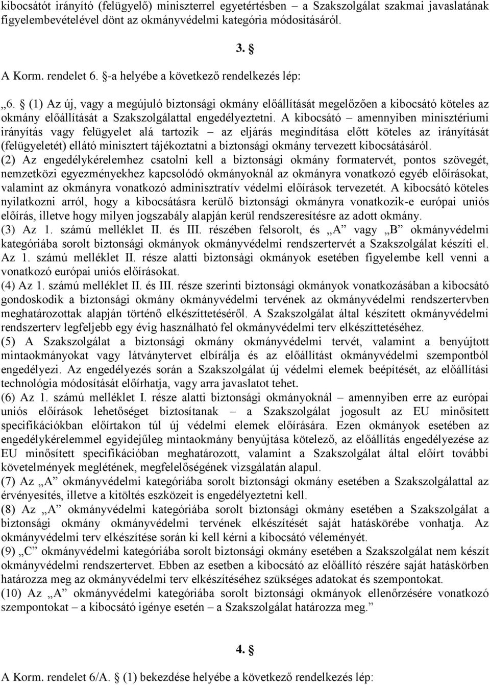 A kibocsátó amennyiben minisztériumi irányítás vagy felügyelet alá tartozik az eljárás megindítása előtt köteles az irányítását (felügyeletét) ellátó minisztert tájékoztatni a biztonsági okmány