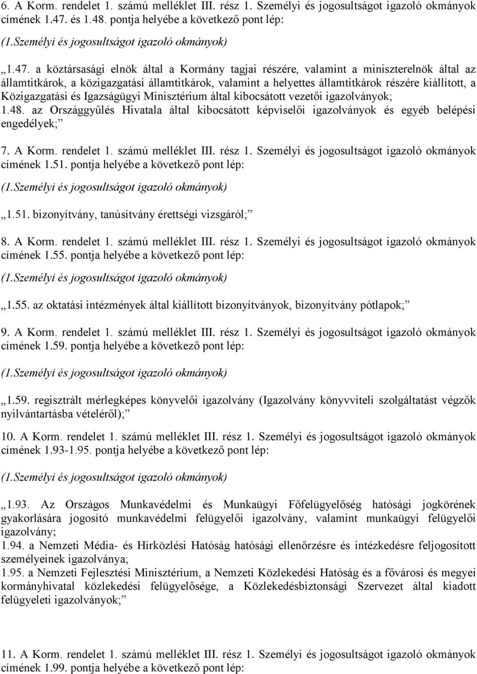 a köztársasági elnök által a Kormány tagjai részére, valamint a miniszterelnök által az államtitkárok, a közigazgatási államtitkárok, valamint a helyettes államtitkárok részére kiállított, a