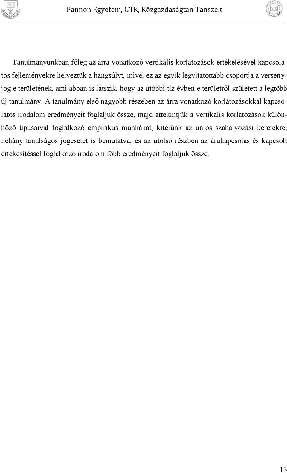 A tanulmány első nagyobb részében az árra vonatkozó korlátozásokkal kacsolatos rodalom eredményet foglaljuk össze, majd áttekntjük a vertkáls korlátozások különböző