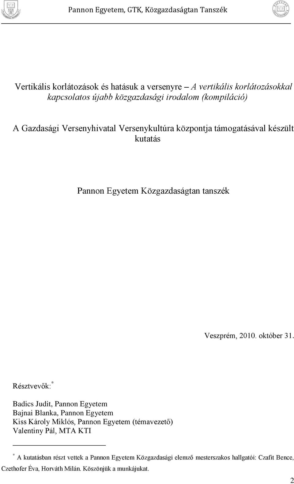 Résztvevők: * Badcs Judt, Pannon Egyetem Bajna Blanka, Pannon Egyetem Kss Károly Mklós, Pannon Egyetem témavezető Valentny Pál, MTA KTI