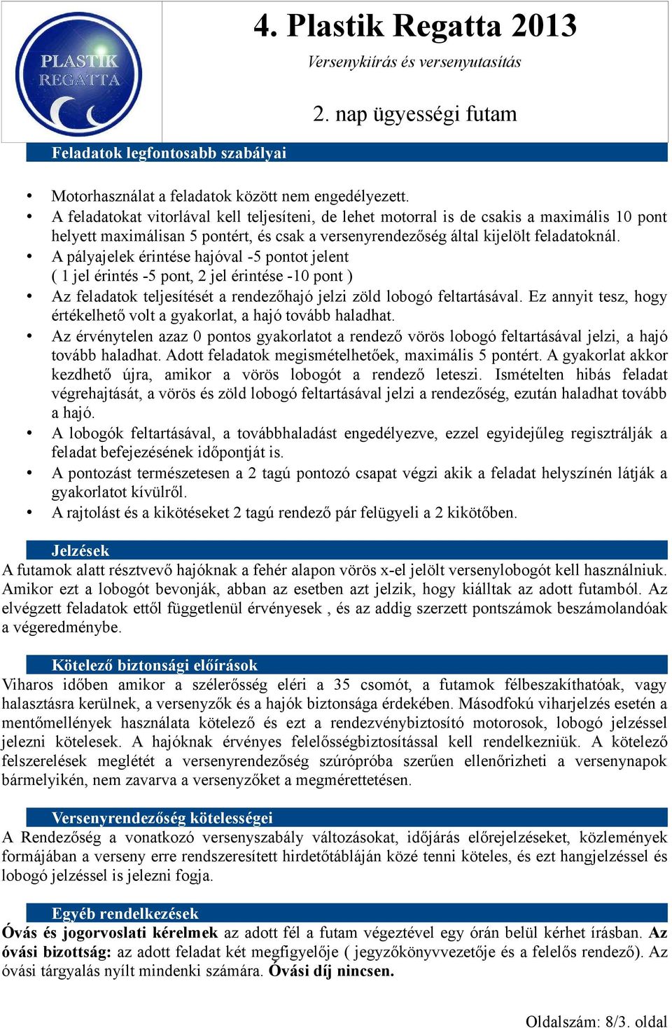 A pályajelek érintése hajóval -5 pontot jelent ( 1 jel érintés -5 pont, 2 jel érintése -10 pont ) Az feladatok teljesítését a rendezőhajó jelzi zöld lobogó feltartásával.