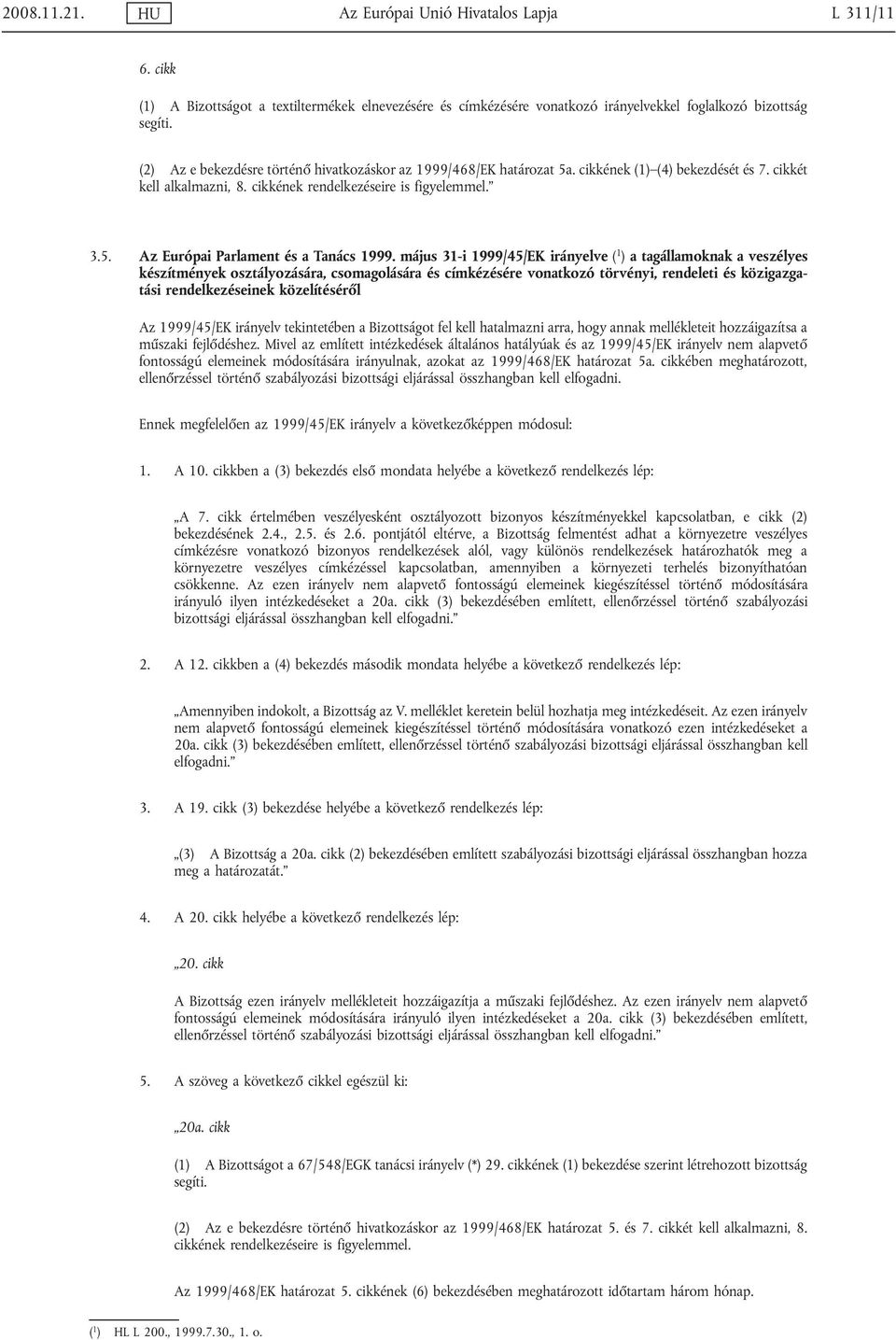 május 31-i 1999/45/EK irányelve ( 1 ) a tagállamoknak a veszélyes készítmények osztályozására, csomagolására és címkézésére vonatkozó törvényi, rendeleti és közigazgatási rendelkezéseinek