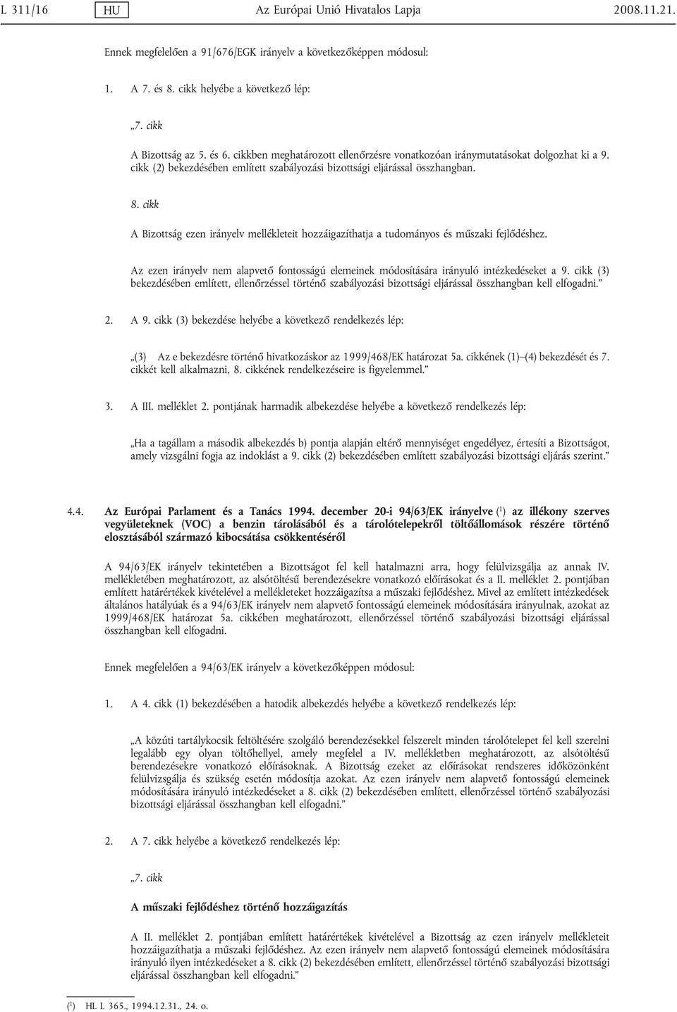 cikk A Bizottság ezen irányelv mellékleteit hozzáigazíthatja a tudományos és műszaki fejlődéshez. Az ezen irányelv nem alapvető fontosságú elemeinek módosítására irányuló intézkedéseket a 9.