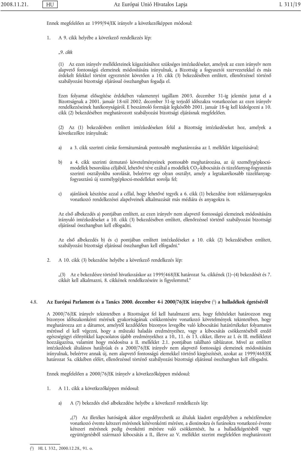 szervezetekkel és más érdekelt felekkel történt egyeztetést követően a 10. cikk (3) bekezdésében említett, ellenőrzéssel történő szabályozási bizottsági eljárással összhangban fogadja el.