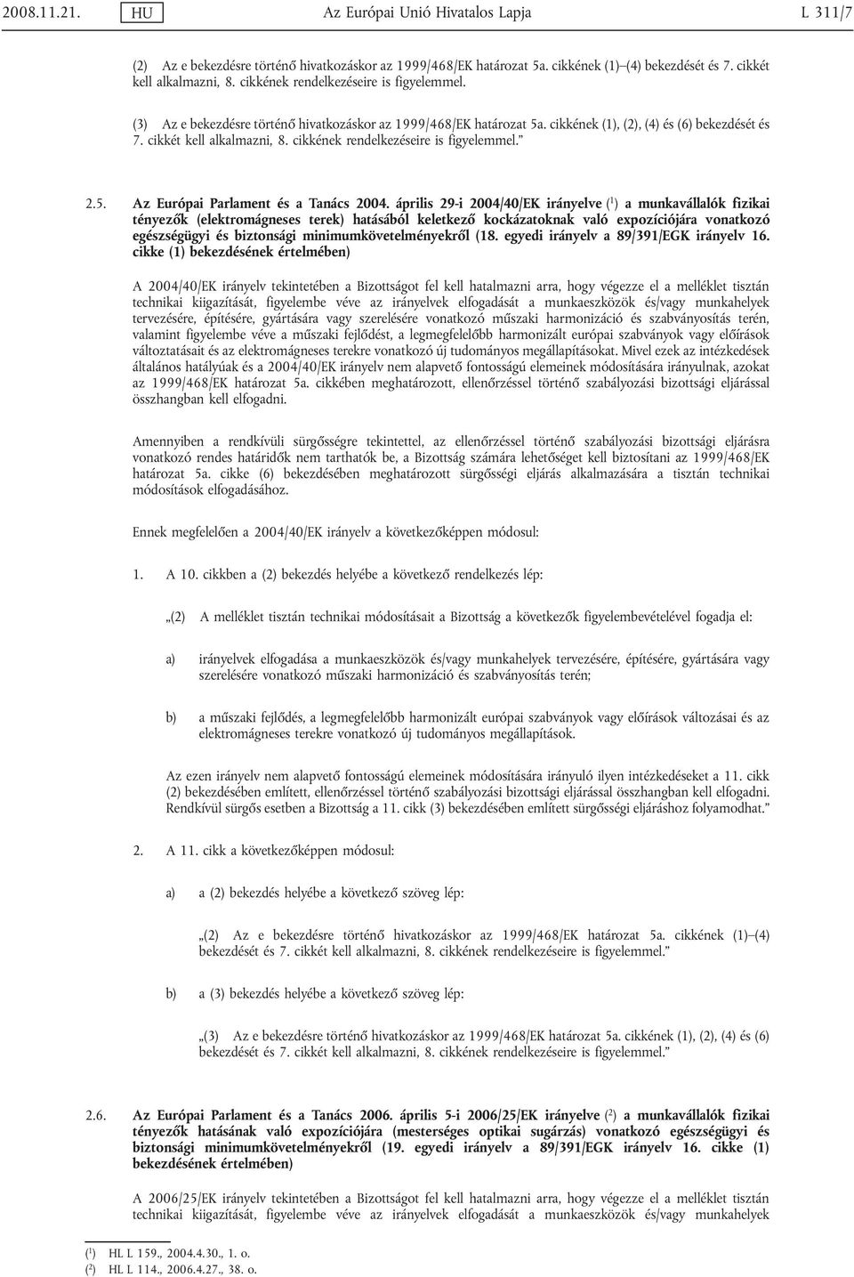 cikkének rendelkezéseire is figyelemmel. 2.5. Az Európai Parlament és a Tanács 2004.