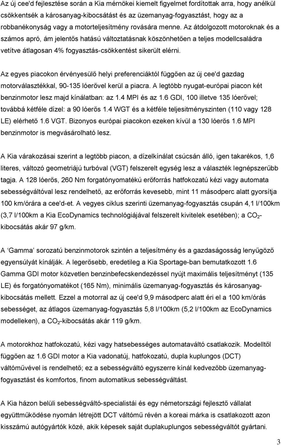 Az átdolgozott motoroknak és a számos apró, ám jelentős hatású változtatásnak köszönhetően a teljes modellcsaládra vetítve átlagosan 4% fogyasztás-csökkentést sikerült elérni.