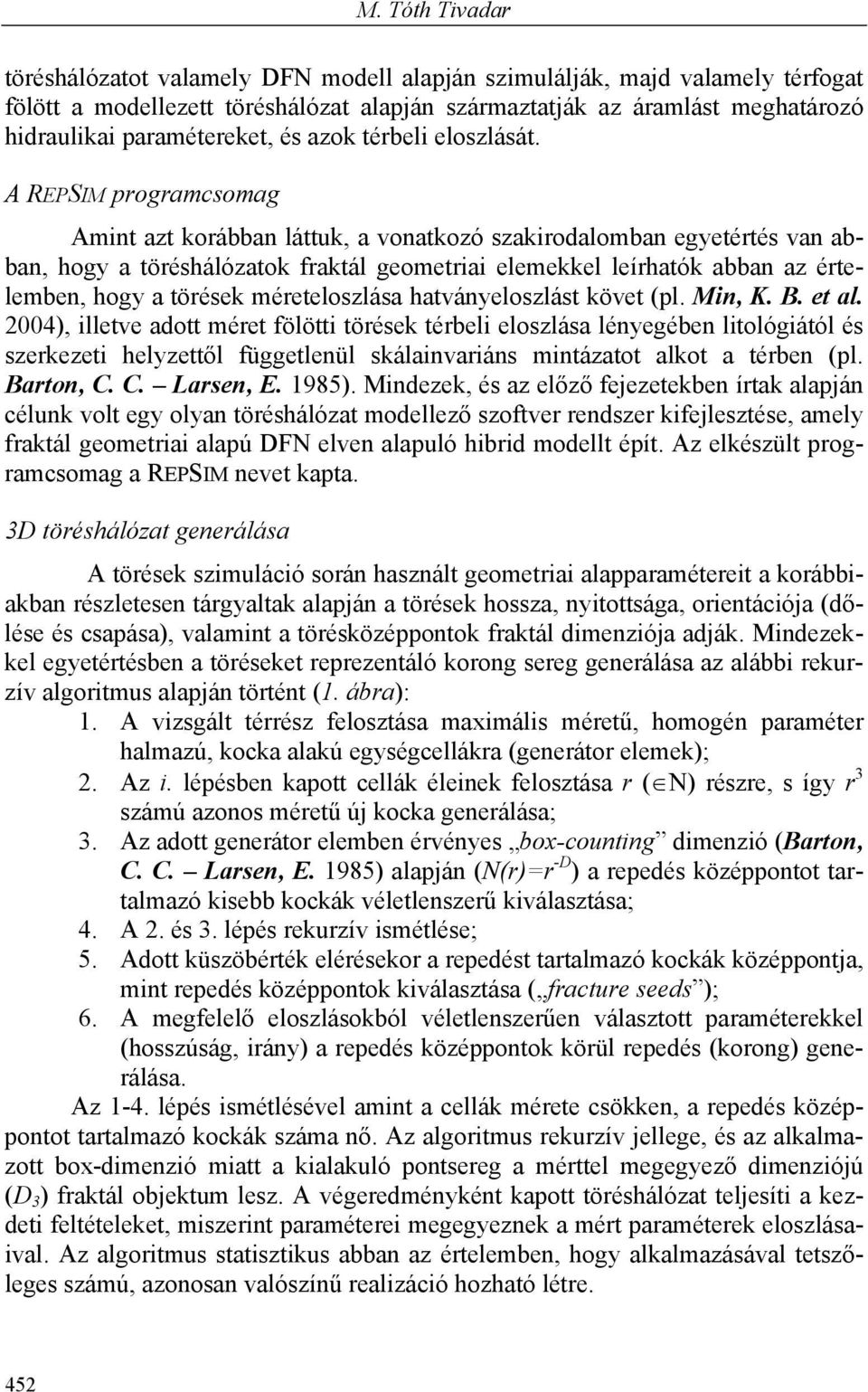 A REPSIM programcsomag Amint azt korábban láttuk, a vonatkozó szakirodalomban egyetértés van abban, hogy a töréshálózatok fraktál geometriai elemekkel leírhatók abban az értelemben, hogy a törések