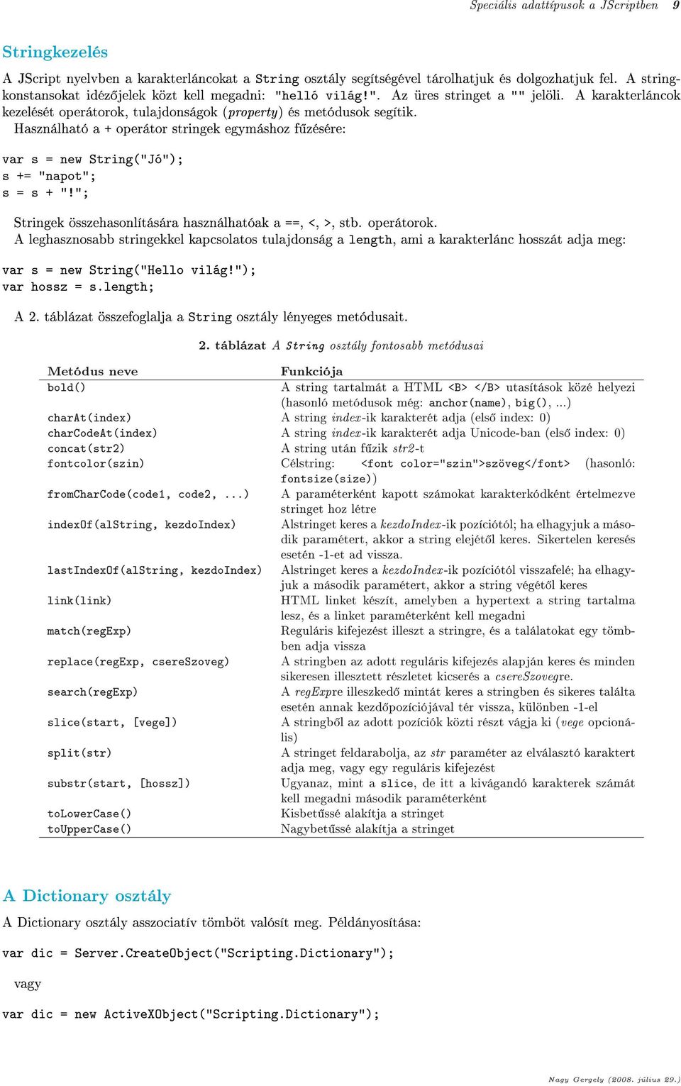 Használható a + operátor stringek egymáshoz f zésére: var s = new String("Jó"); s += "napot"; s = s + "!"; Stringek összehasonlítására használhatóak a ==, <, >, stb. operátorok.