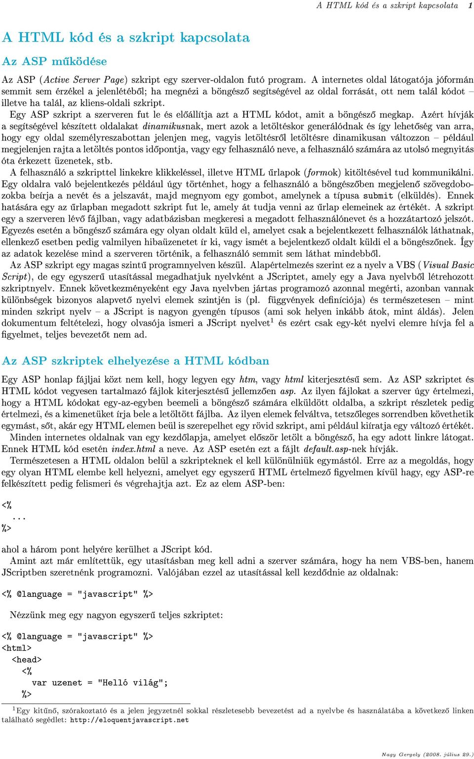 Egy ASP szkript a szerveren fut le és el állítja azt a HTML kódot, amit a böngész megkap.