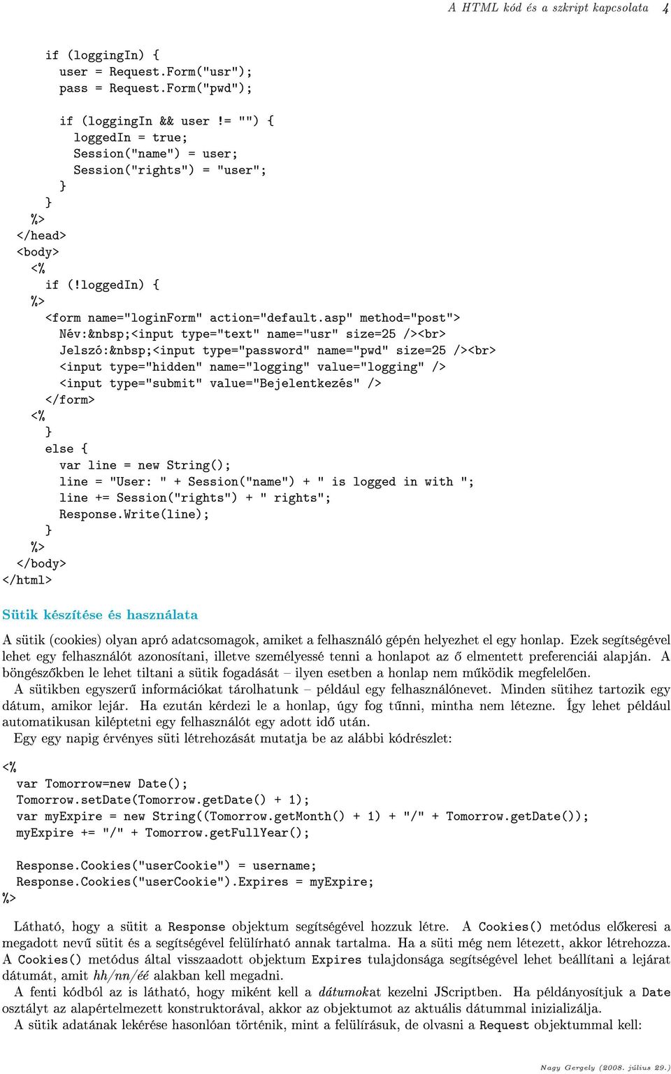 asp" method="post"> Név: <input type="text" name="usr" size=25 /><br> Jelszó: <input type="password" name="pwd" size=25 /><br> <input type="hidden" name="logging" value="logging" /> <input