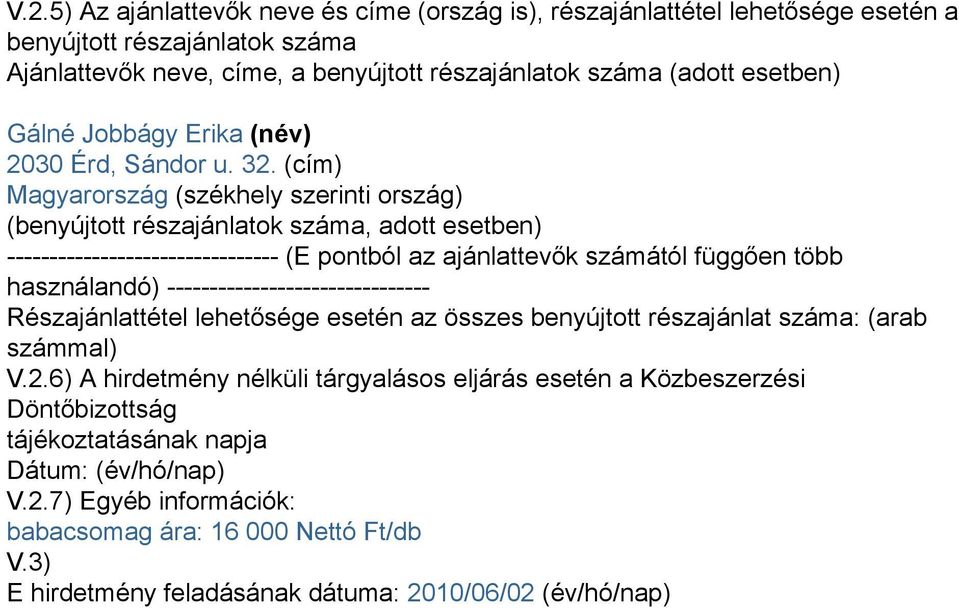 (cím) Magyarország (székhely szerinti ország) (benyújtott részajánlatok száma, adott esetben) -------------------------------- (E pontból az ajánlattevők számától függően több használandó)