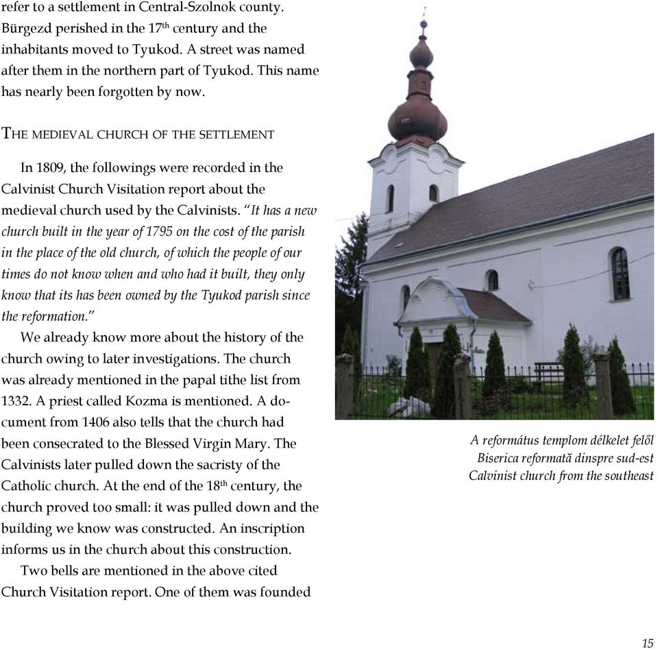 The medieval church of the settlement In 1809, the followings were recorded in the Calvinist Church Visitation report about the medieval church used by the Calvinists.
