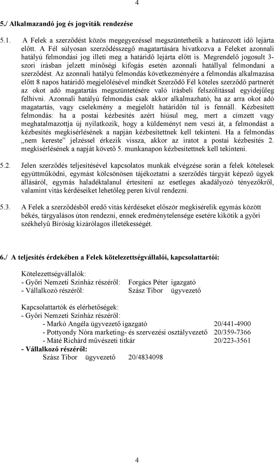 Megrendelı jogosult 3- szori írásban jelzett minıségi kifogás esetén azonnali hatállyal felmondani a szerzıdést.