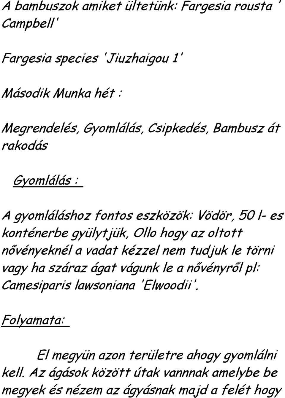 nővényeknél a vadat kézzel nem tudjuk le törni vagy ha száraz ágat vágunk le a nővényről pl: Camesiparis lawsoniana 'Elwoodii'.