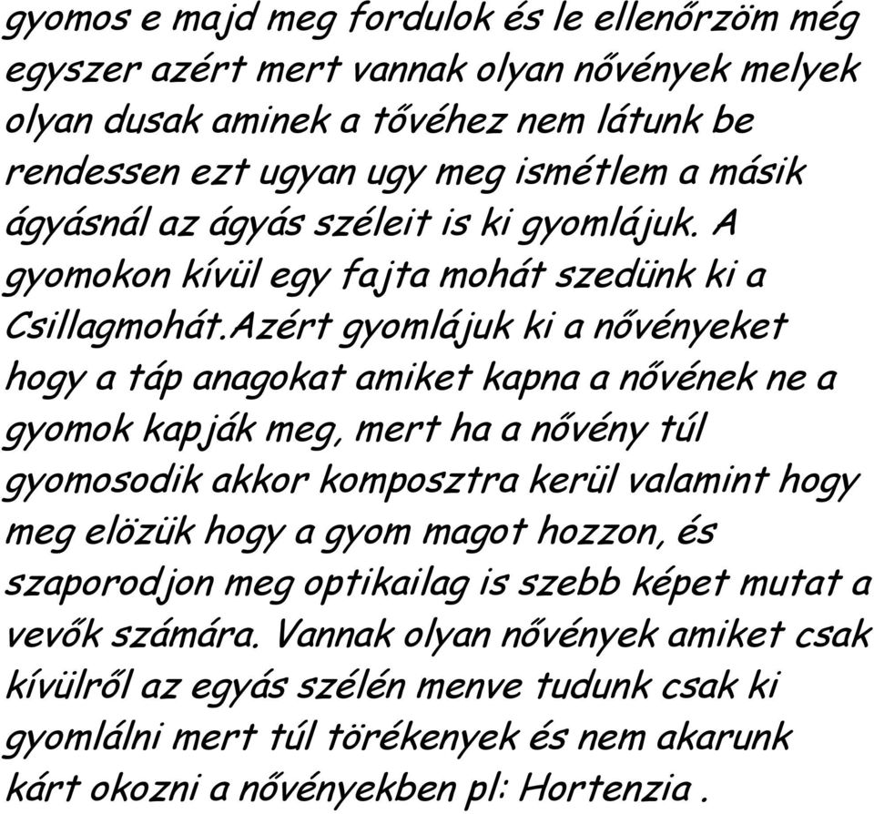 Azért gyomlájuk ki a nővényeket hogy a táp anagokat amiket kapna a nővének ne a gyomok kapják meg, mert ha a nővény túl gyomosodik akkor komposztra kerül valamint hogy meg elözük