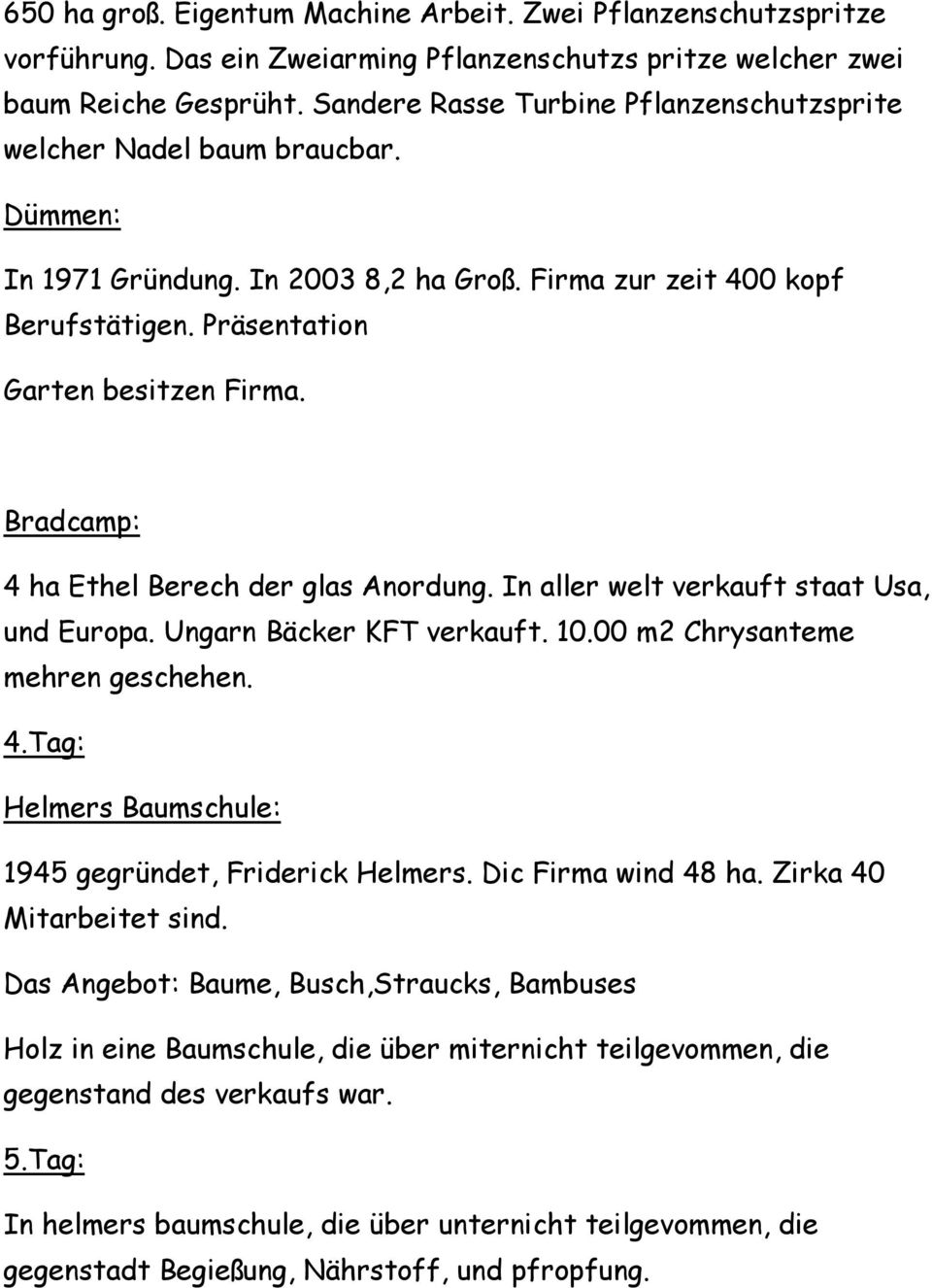 Bradcamp: 4 ha Ethel Berech der glas Anordung. In aller welt verkauft staat Usa, und Europa. Ungarn Bäcker KFT verkauft. 10.00 m2 Chrysanteme mehren geschehen. 4.Tag: Helmers Baumschule: 1945 gegründet, Friderick Helmers.
