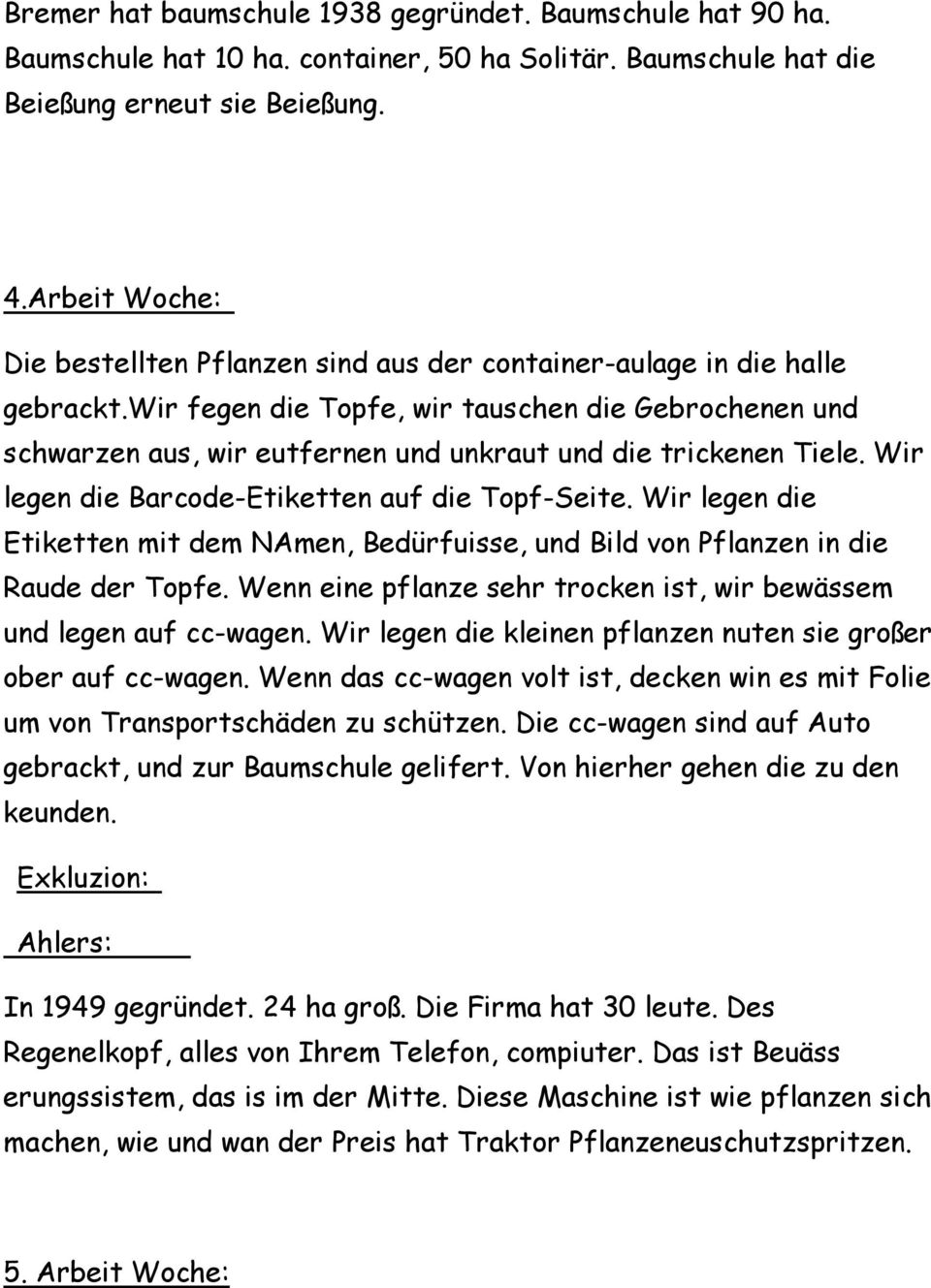 wir fegen die Topfe, wir tauschen die Gebrochenen und schwarzen aus, wir eutfernen und unkraut und die trickenen Tiele. Wir legen die Barcode-Etiketten auf die Topf-Seite.