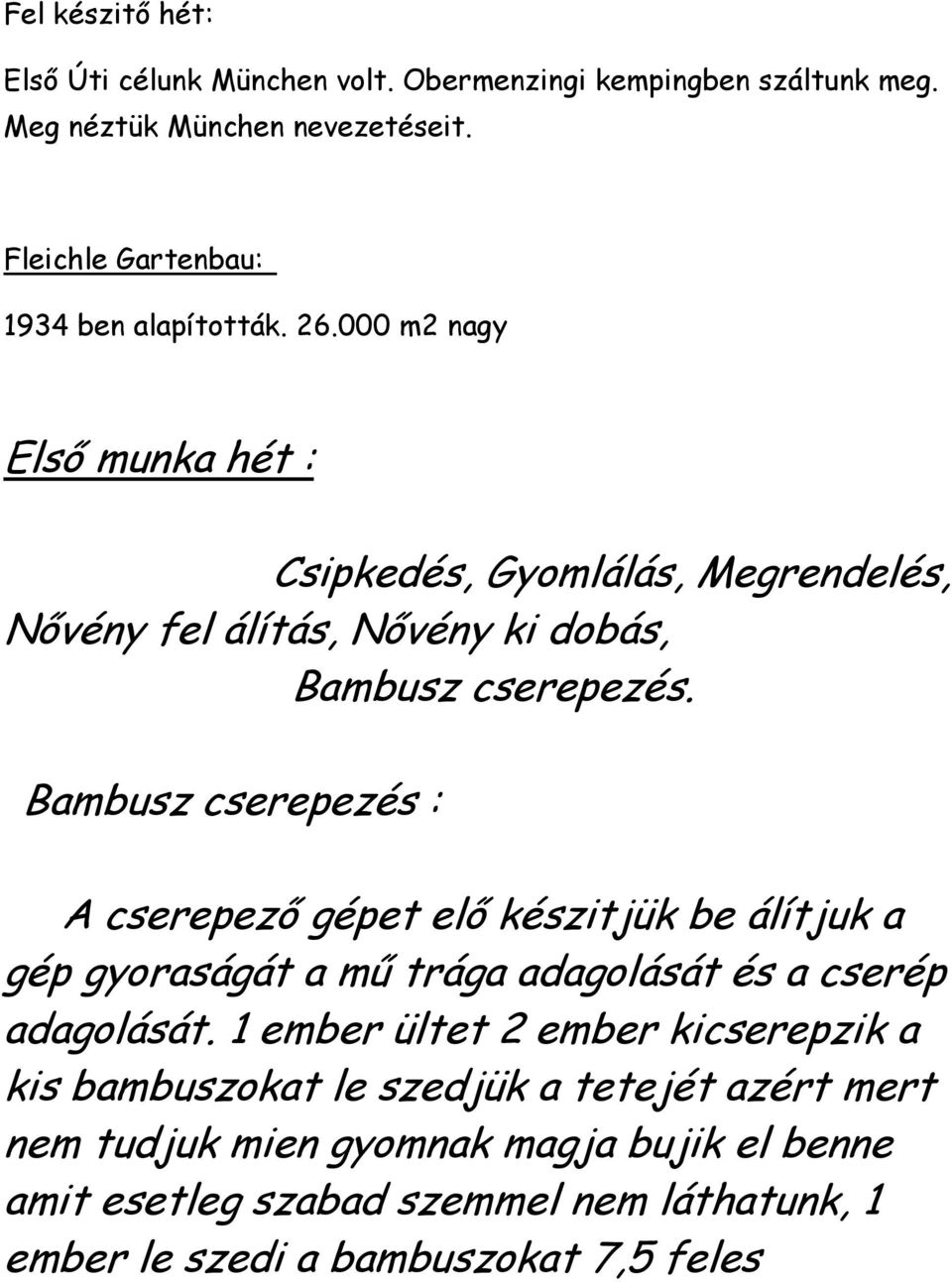 000 m2 nagy Első munka hét : Csipkedés, Gyomlálás, Megrendelés, Nővény fel álítás, Nővény ki dobás, Bambusz cserepezés.