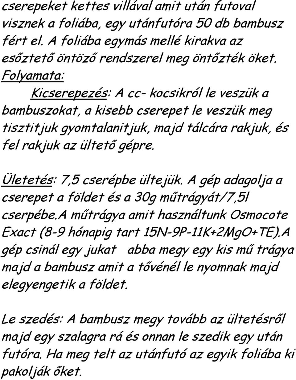 Ületetés: 7,5 cserépbe ültejük. A gép adagolja a cserepet a földet és a 30g műtrágyát/7,5l cserpébe.a műtrágya amit használtunk Osmocote Exact (8-9 hónapig tart 15N-9P-11K+2MgO+TE).