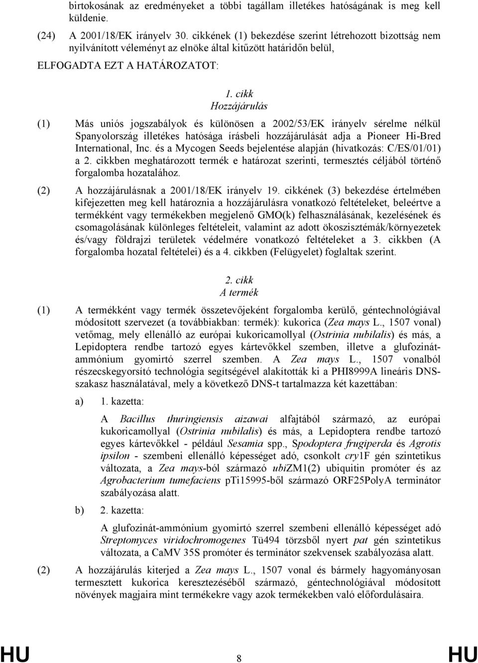 cikk Hozzájárulás (1) Más uniós jogszabályok és különösen a 2002/53/EK irányelv sérelme nélkül Spanyolország illetékes hatósága írásbeli hozzájárulását adja a Pioneer Hi-Bred International, Inc.