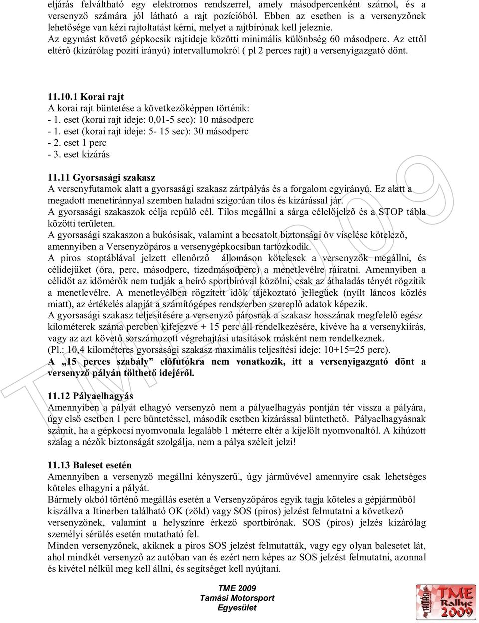 Az ett l eltér (kizárólag pozití irányú) intervallumokról ( pl 2 perces rajt) a versenyigazgató dönt. 11.10.1 Korai rajt A korai rajt büntetése a következ képpen történik: - 1.