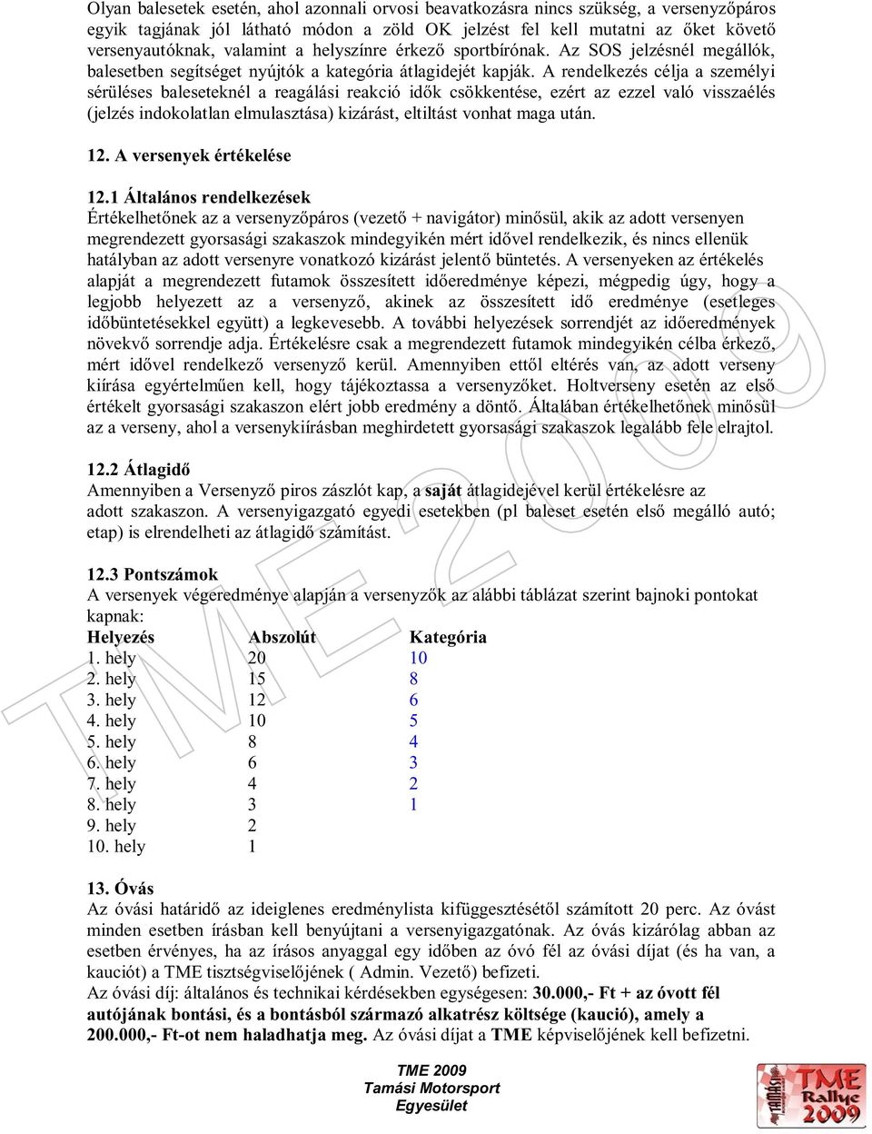 A rendelkezés célja a személyi sérüléses baleseteknél a reagálási reakció id k csökkentése, ezért az ezzel való visszaélés (jelzés indokolatlan elmulasztása) kizárást, eltiltást vonhat maga után. 12.