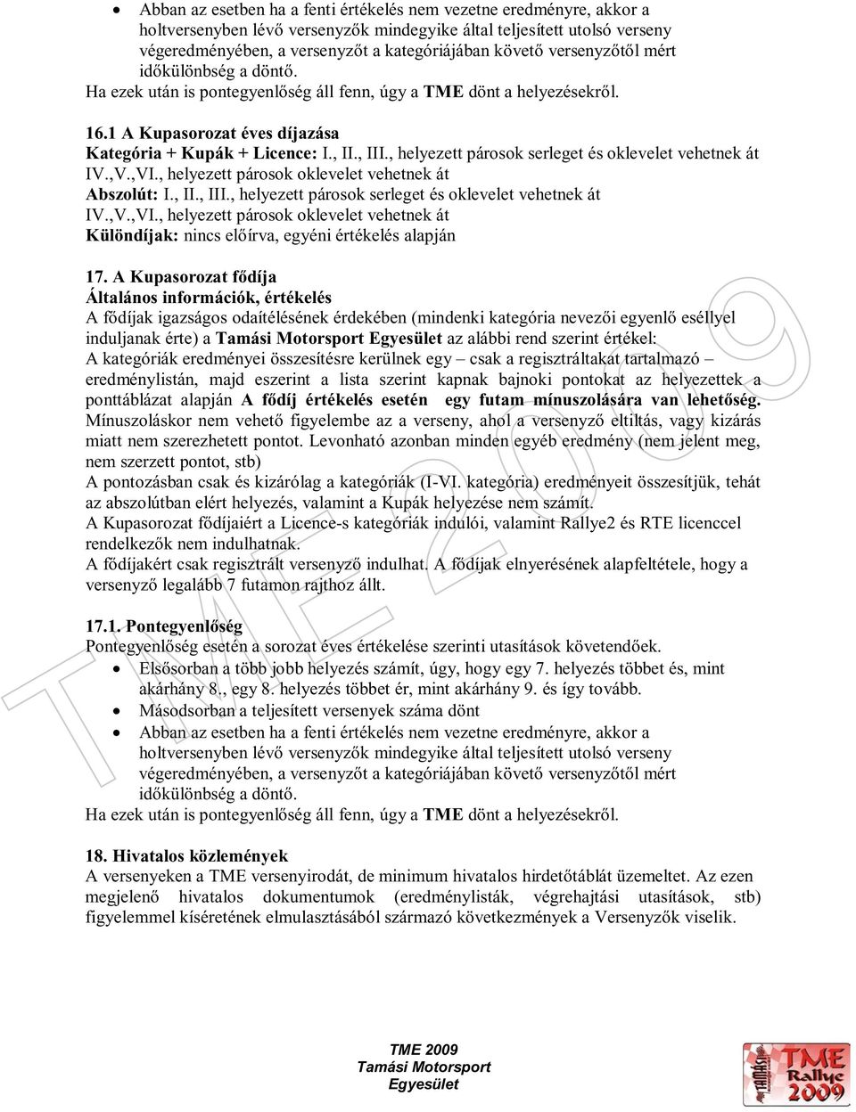 , helyezett párosok serleget és oklevelet vehetnek át IV.,V.,VI., helyezett párosok oklevelet vehetnek át Abszolút: I., II., III., helyezett párosok serleget és oklevelet vehetnek át IV.,V.,VI., helyezett párosok oklevelet vehetnek át Különdíjak: nincs el írva, egyéni értékelés alapján 17.