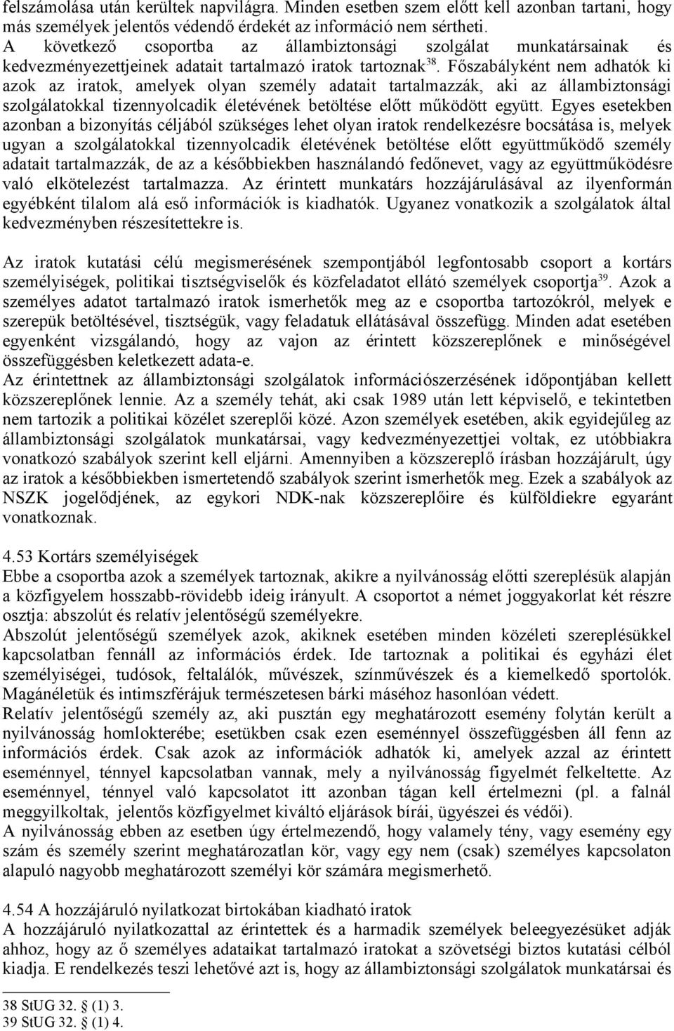 Főszabályként nem adhatók ki azok az iratok, amelyek olyan személy adatait tartalmazzák, aki az állambiztonsági szolgálatokkal tizennyolcadik életévének betöltése előtt működött együtt.